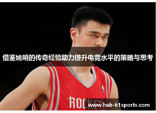 借鉴姚明的传奇经验助力提升电竞水平的策略与思考