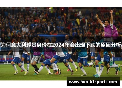 为何意大利球员身价在2024年会出现下跌的原因分析