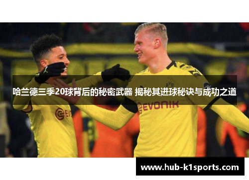 哈兰德三季20球背后的秘密武器 揭秘其进球秘诀与成功之道