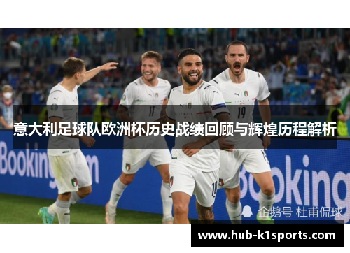意大利足球队欧洲杯历史战绩回顾与辉煌历程解析