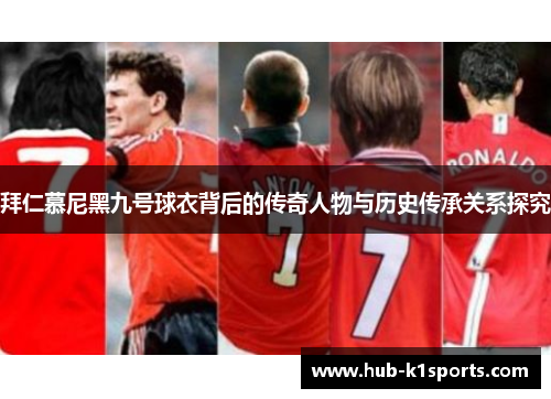 拜仁慕尼黑九号球衣背后的传奇人物与历史传承关系探究